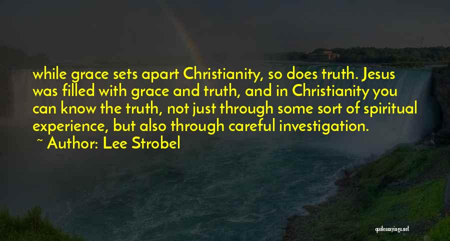 Lee Strobel Quotes: While Grace Sets Apart Christianity, So Does Truth. Jesus Was Filled With Grace And Truth, And In Christianity You Can