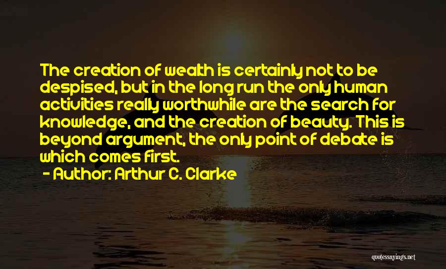 Arthur C. Clarke Quotes: The Creation Of Wealth Is Certainly Not To Be Despised, But In The Long Run The Only Human Activities Really