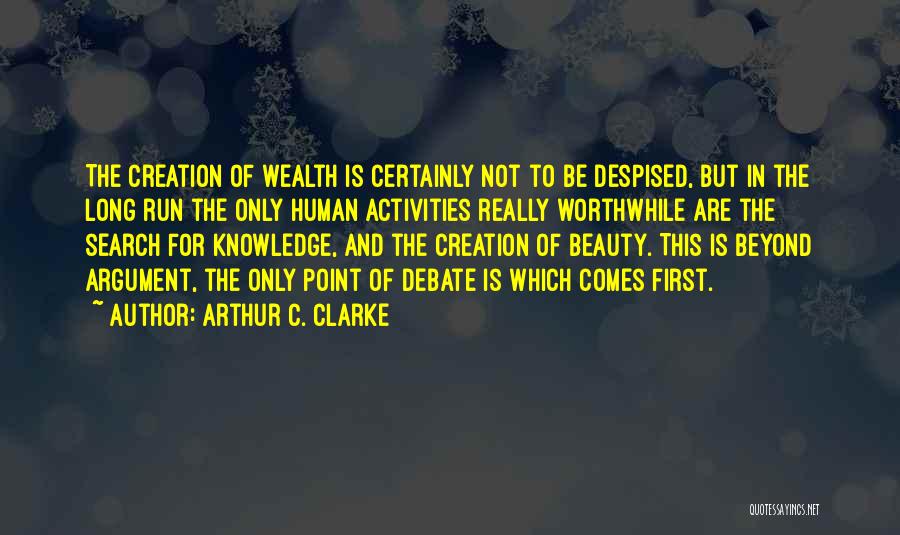 Arthur C. Clarke Quotes: The Creation Of Wealth Is Certainly Not To Be Despised, But In The Long Run The Only Human Activities Really