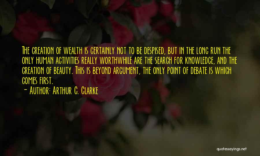 Arthur C. Clarke Quotes: The Creation Of Wealth Is Certainly Not To Be Despised, But In The Long Run The Only Human Activities Really