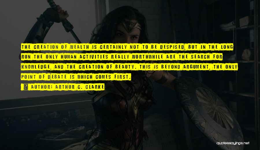 Arthur C. Clarke Quotes: The Creation Of Wealth Is Certainly Not To Be Despised, But In The Long Run The Only Human Activities Really