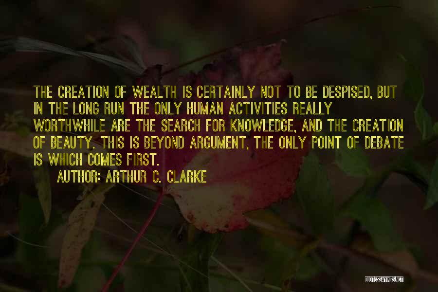 Arthur C. Clarke Quotes: The Creation Of Wealth Is Certainly Not To Be Despised, But In The Long Run The Only Human Activities Really