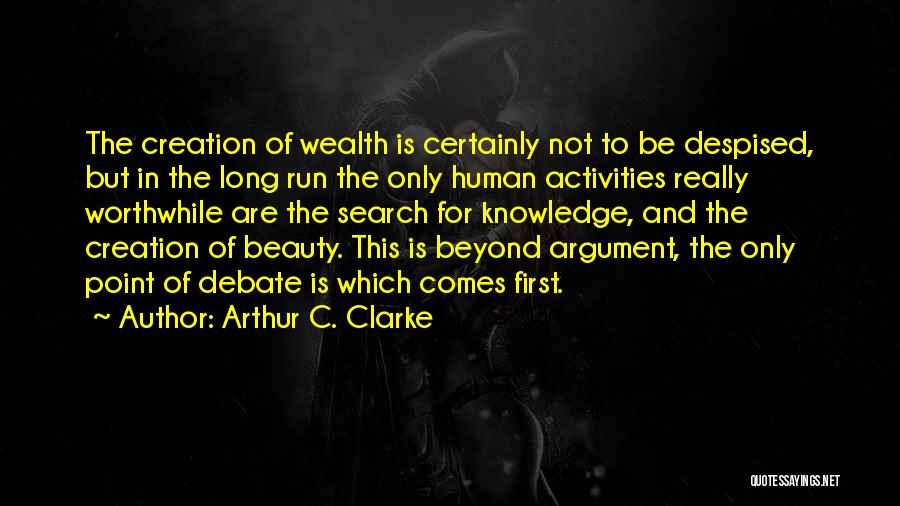 Arthur C. Clarke Quotes: The Creation Of Wealth Is Certainly Not To Be Despised, But In The Long Run The Only Human Activities Really