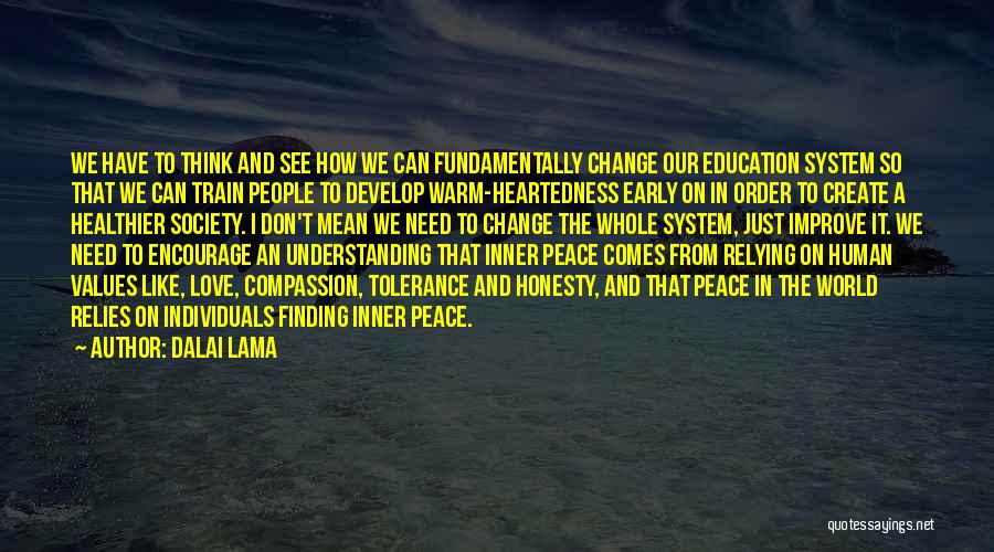 Dalai Lama Quotes: We Have To Think And See How We Can Fundamentally Change Our Education System So That We Can Train People