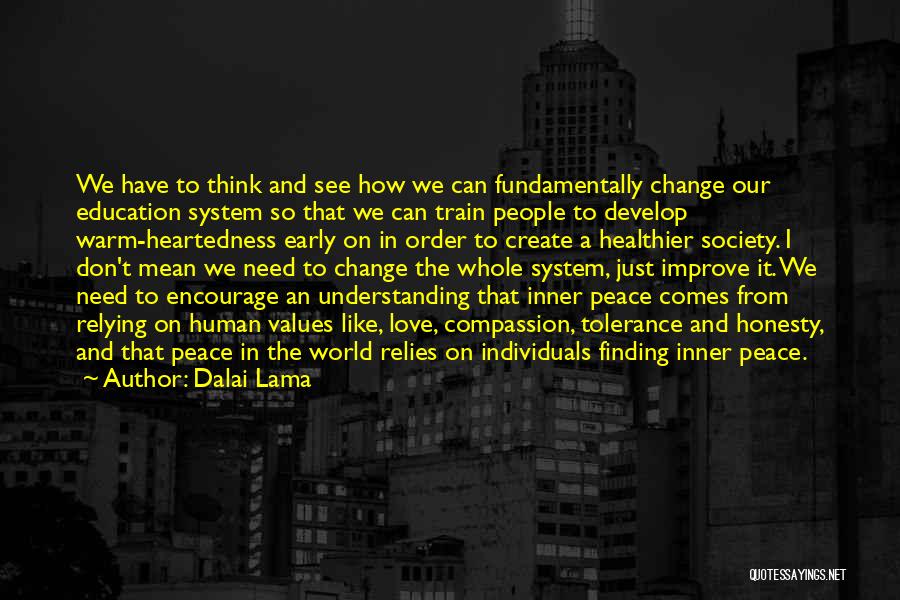 Dalai Lama Quotes: We Have To Think And See How We Can Fundamentally Change Our Education System So That We Can Train People