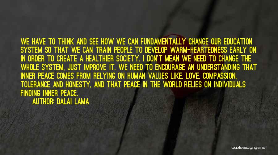 Dalai Lama Quotes: We Have To Think And See How We Can Fundamentally Change Our Education System So That We Can Train People