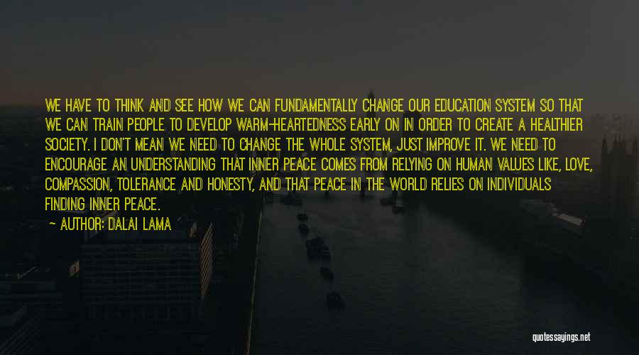 Dalai Lama Quotes: We Have To Think And See How We Can Fundamentally Change Our Education System So That We Can Train People