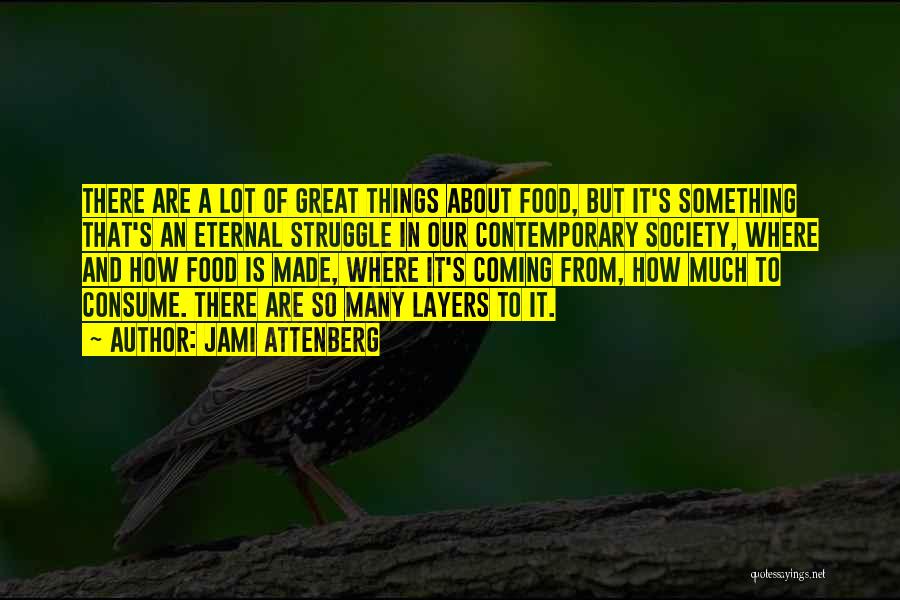 Jami Attenberg Quotes: There Are A Lot Of Great Things About Food, But It's Something That's An Eternal Struggle In Our Contemporary Society,