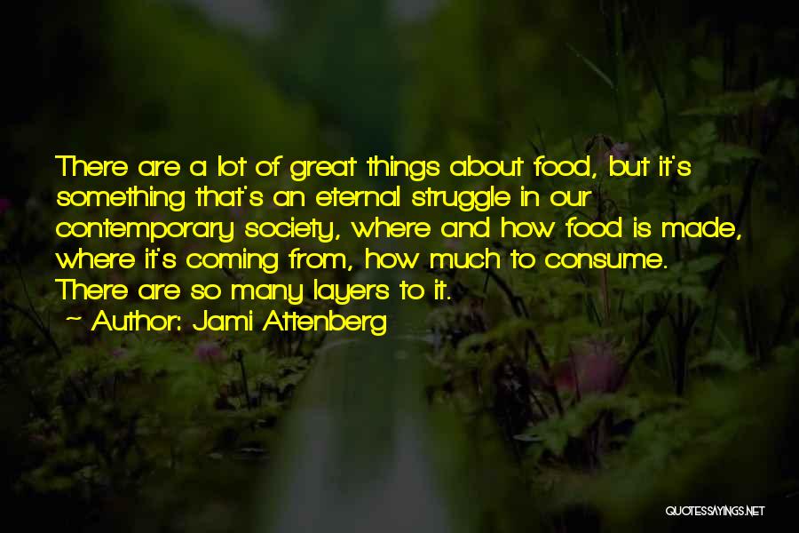 Jami Attenberg Quotes: There Are A Lot Of Great Things About Food, But It's Something That's An Eternal Struggle In Our Contemporary Society,