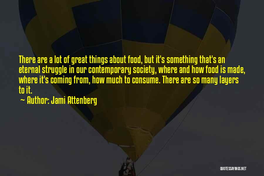 Jami Attenberg Quotes: There Are A Lot Of Great Things About Food, But It's Something That's An Eternal Struggle In Our Contemporary Society,