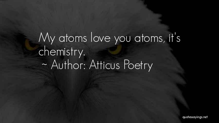 Atticus Poetry Quotes: My Atoms Love You Atoms, It's Chemistry.