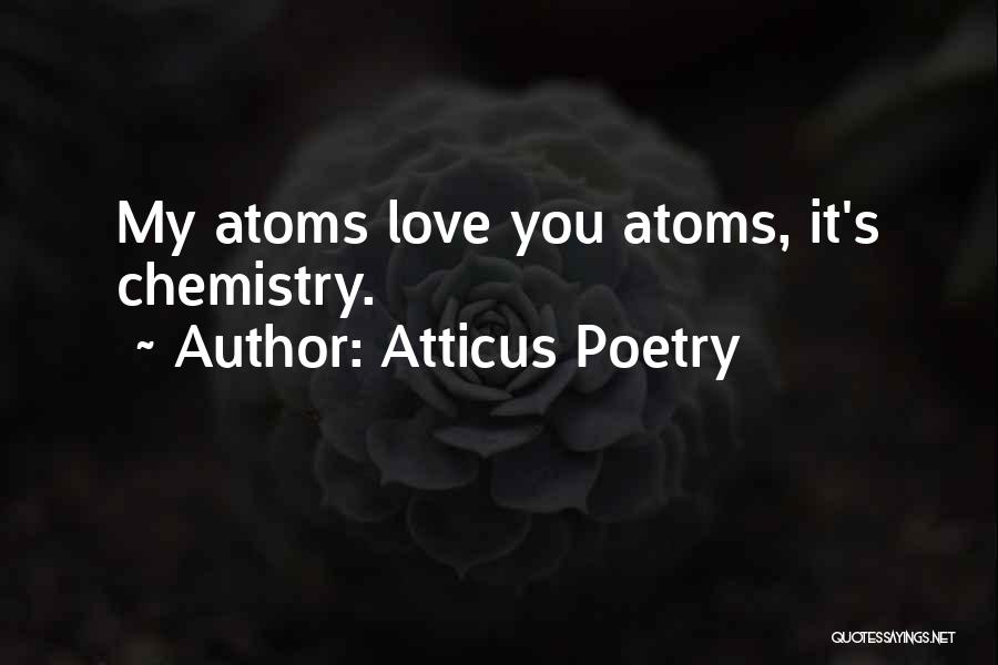 Atticus Poetry Quotes: My Atoms Love You Atoms, It's Chemistry.