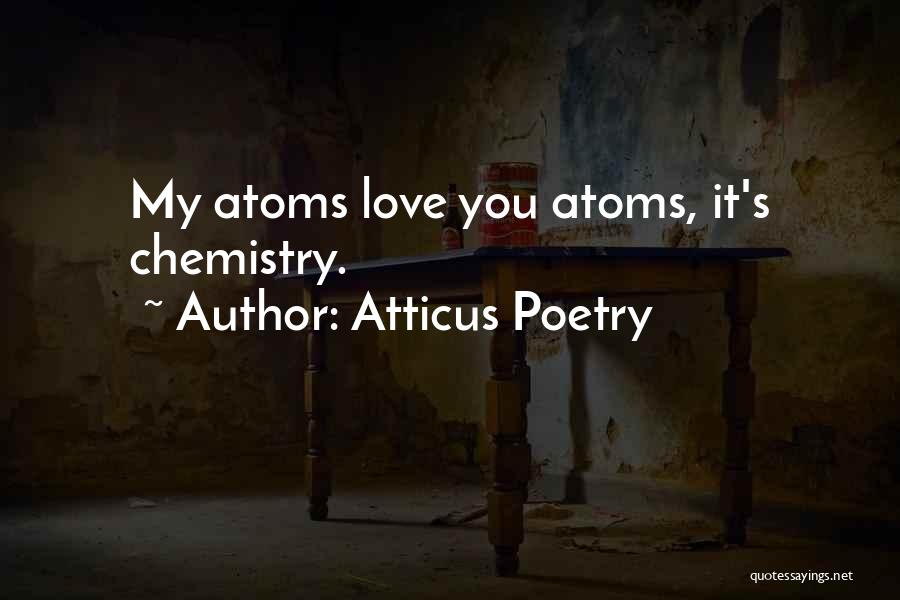 Atticus Poetry Quotes: My Atoms Love You Atoms, It's Chemistry.