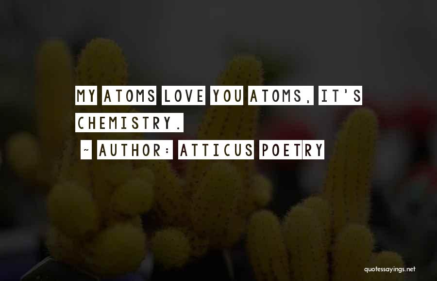 Atticus Poetry Quotes: My Atoms Love You Atoms, It's Chemistry.