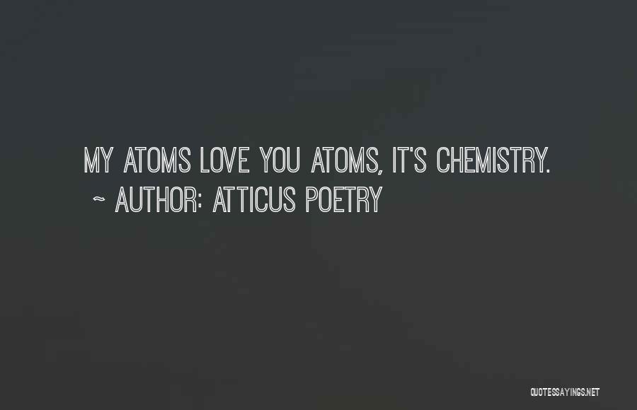 Atticus Poetry Quotes: My Atoms Love You Atoms, It's Chemistry.