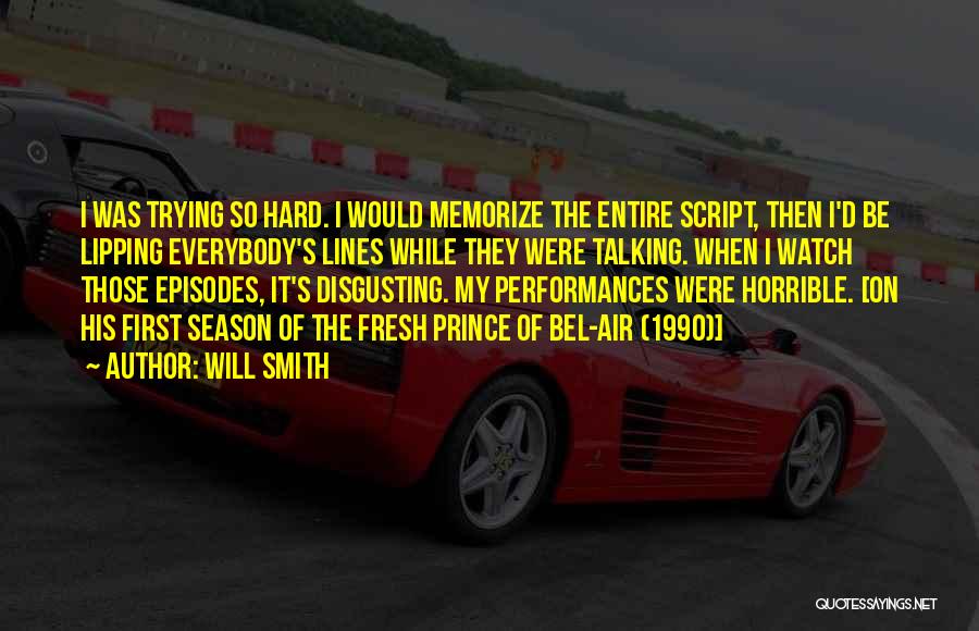Will Smith Quotes: I Was Trying So Hard. I Would Memorize The Entire Script, Then I'd Be Lipping Everybody's Lines While They Were