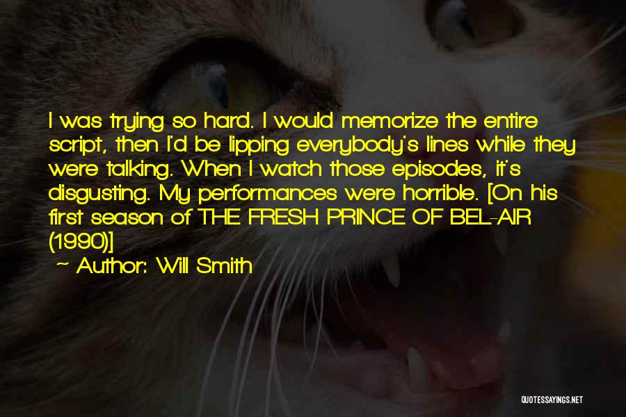 Will Smith Quotes: I Was Trying So Hard. I Would Memorize The Entire Script, Then I'd Be Lipping Everybody's Lines While They Were