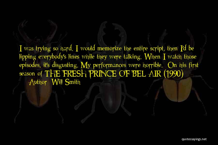 Will Smith Quotes: I Was Trying So Hard. I Would Memorize The Entire Script, Then I'd Be Lipping Everybody's Lines While They Were