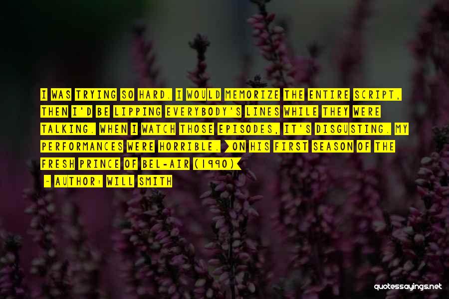 Will Smith Quotes: I Was Trying So Hard. I Would Memorize The Entire Script, Then I'd Be Lipping Everybody's Lines While They Were
