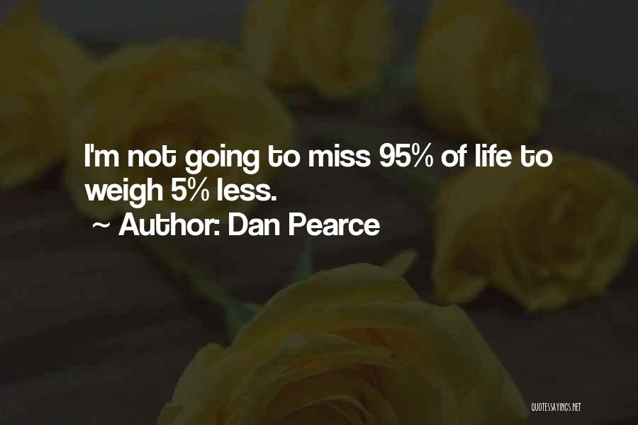 Dan Pearce Quotes: I'm Not Going To Miss 95% Of Life To Weigh 5% Less.