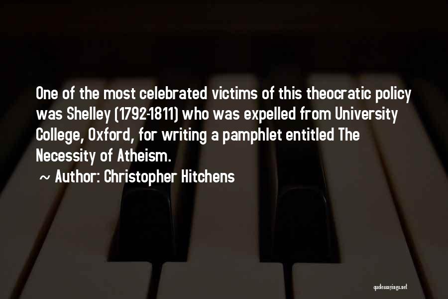 Christopher Hitchens Quotes: One Of The Most Celebrated Victims Of This Theocratic Policy Was Shelley (1792-1811) Who Was Expelled From University College, Oxford,