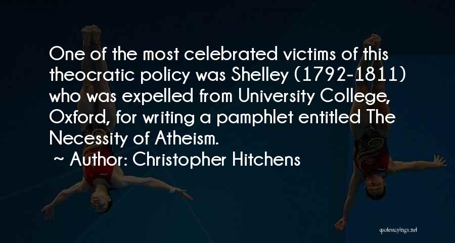 Christopher Hitchens Quotes: One Of The Most Celebrated Victims Of This Theocratic Policy Was Shelley (1792-1811) Who Was Expelled From University College, Oxford,