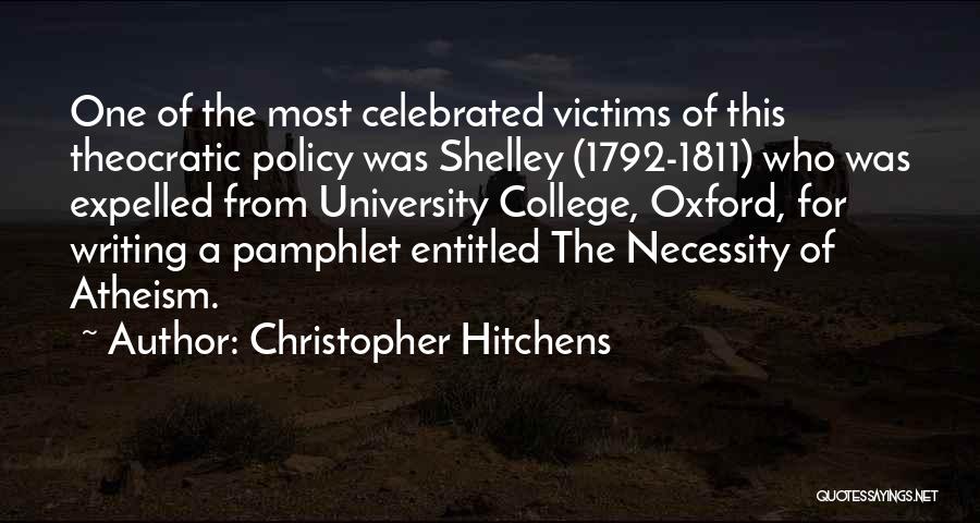 Christopher Hitchens Quotes: One Of The Most Celebrated Victims Of This Theocratic Policy Was Shelley (1792-1811) Who Was Expelled From University College, Oxford,