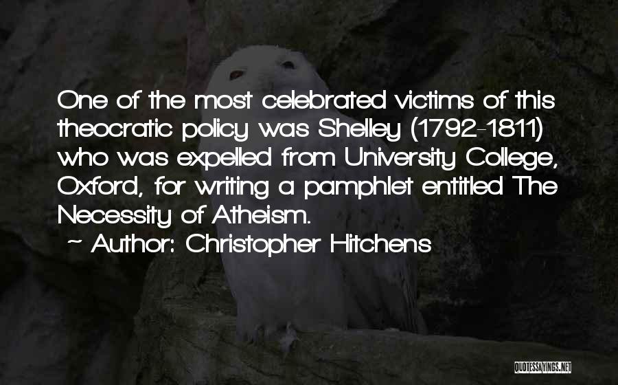 Christopher Hitchens Quotes: One Of The Most Celebrated Victims Of This Theocratic Policy Was Shelley (1792-1811) Who Was Expelled From University College, Oxford,