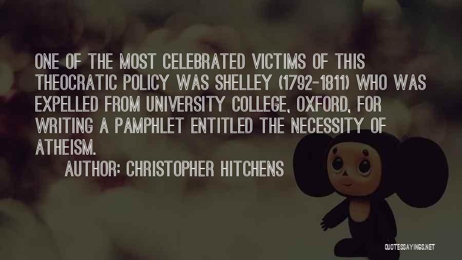 Christopher Hitchens Quotes: One Of The Most Celebrated Victims Of This Theocratic Policy Was Shelley (1792-1811) Who Was Expelled From University College, Oxford,