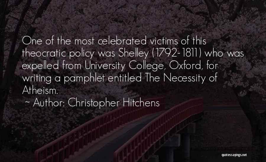 Christopher Hitchens Quotes: One Of The Most Celebrated Victims Of This Theocratic Policy Was Shelley (1792-1811) Who Was Expelled From University College, Oxford,