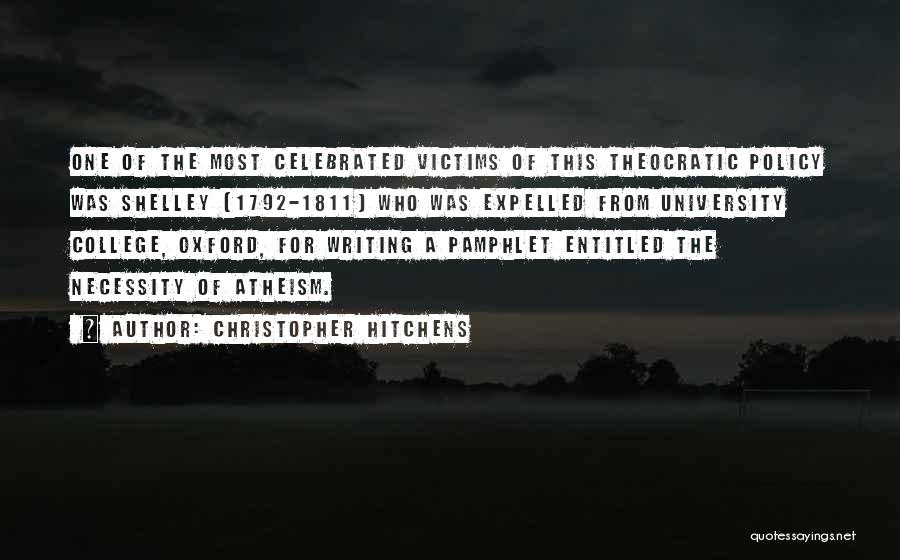 Christopher Hitchens Quotes: One Of The Most Celebrated Victims Of This Theocratic Policy Was Shelley (1792-1811) Who Was Expelled From University College, Oxford,