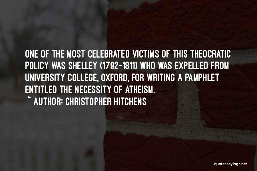 Christopher Hitchens Quotes: One Of The Most Celebrated Victims Of This Theocratic Policy Was Shelley (1792-1811) Who Was Expelled From University College, Oxford,