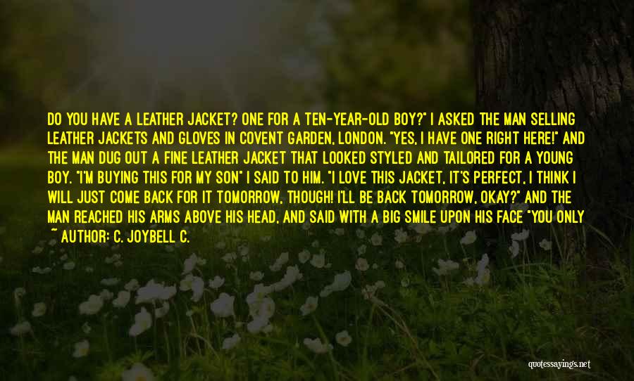 C. JoyBell C. Quotes: Do You Have A Leather Jacket? One For A Ten-year-old Boy? I Asked The Man Selling Leather Jackets And Gloves