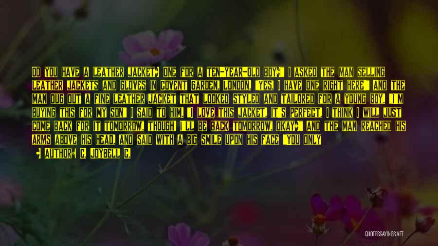 C. JoyBell C. Quotes: Do You Have A Leather Jacket? One For A Ten-year-old Boy? I Asked The Man Selling Leather Jackets And Gloves