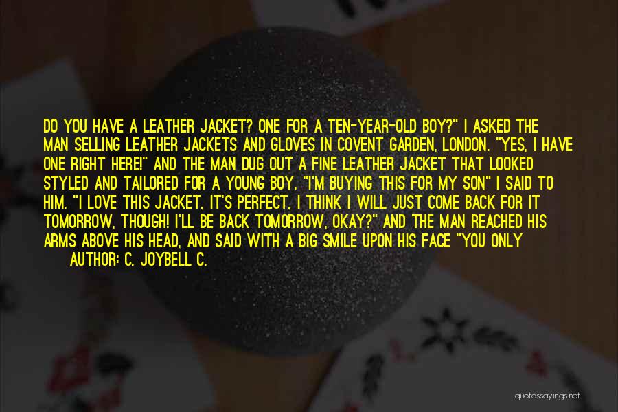 C. JoyBell C. Quotes: Do You Have A Leather Jacket? One For A Ten-year-old Boy? I Asked The Man Selling Leather Jackets And Gloves