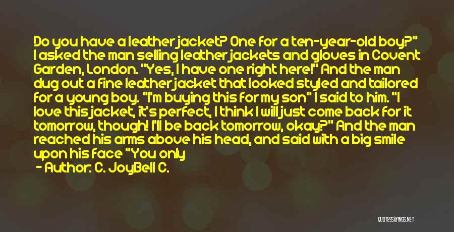 C. JoyBell C. Quotes: Do You Have A Leather Jacket? One For A Ten-year-old Boy? I Asked The Man Selling Leather Jackets And Gloves