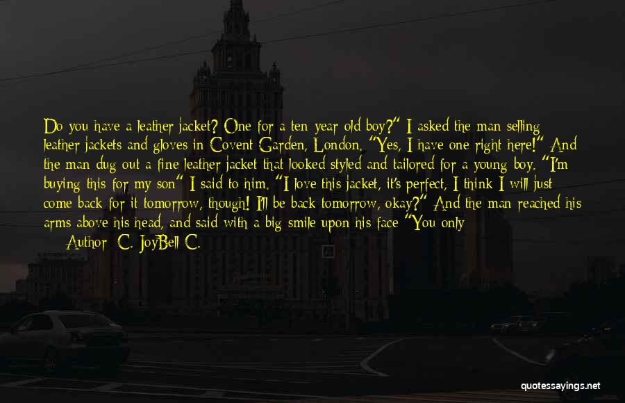 C. JoyBell C. Quotes: Do You Have A Leather Jacket? One For A Ten-year-old Boy? I Asked The Man Selling Leather Jackets And Gloves