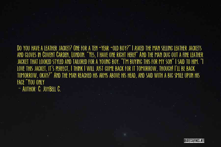 C. JoyBell C. Quotes: Do You Have A Leather Jacket? One For A Ten-year-old Boy? I Asked The Man Selling Leather Jackets And Gloves