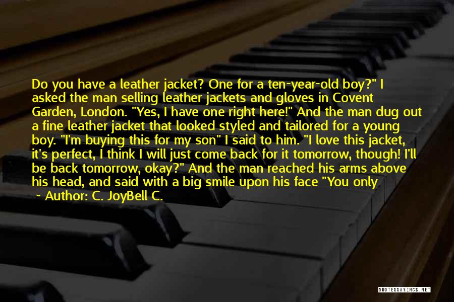 C. JoyBell C. Quotes: Do You Have A Leather Jacket? One For A Ten-year-old Boy? I Asked The Man Selling Leather Jackets And Gloves