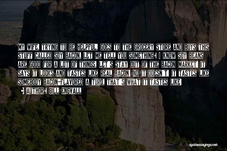 Bill Engvall Quotes: My Wife, Trying To Be Helpful, Goes To The Grocery Store And Buys This Stuff Called Soy Bacon. Let Me