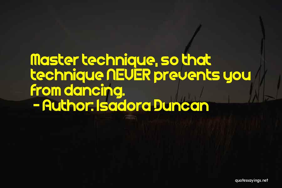 Isadora Duncan Quotes: Master Technique, So That Technique Never Prevents You From Dancing.