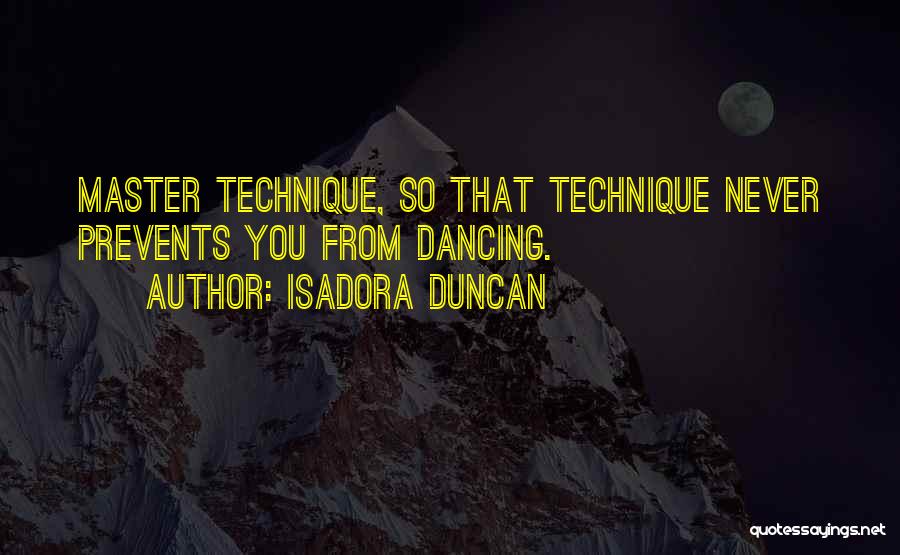 Isadora Duncan Quotes: Master Technique, So That Technique Never Prevents You From Dancing.