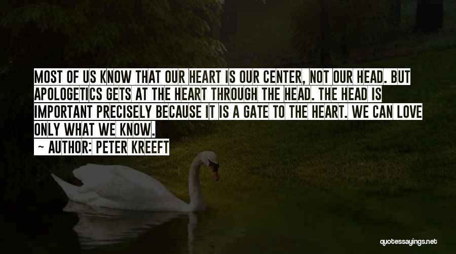 Peter Kreeft Quotes: Most Of Us Know That Our Heart Is Our Center, Not Our Head. But Apologetics Gets At The Heart Through