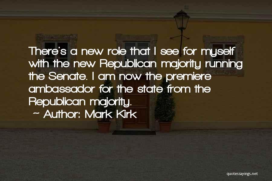 Mark Kirk Quotes: There's A New Role That I See For Myself With The New Republican Majority Running The Senate. I Am Now