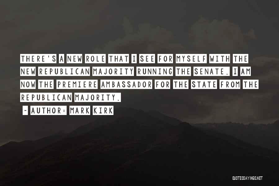 Mark Kirk Quotes: There's A New Role That I See For Myself With The New Republican Majority Running The Senate. I Am Now