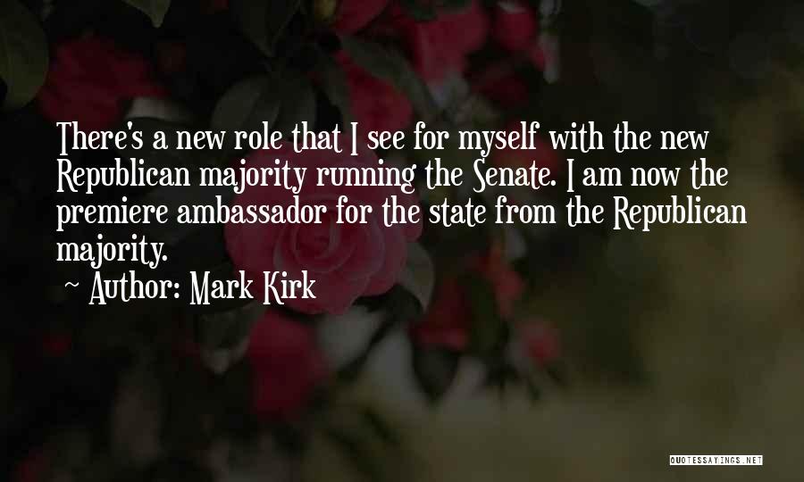 Mark Kirk Quotes: There's A New Role That I See For Myself With The New Republican Majority Running The Senate. I Am Now