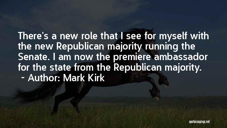 Mark Kirk Quotes: There's A New Role That I See For Myself With The New Republican Majority Running The Senate. I Am Now