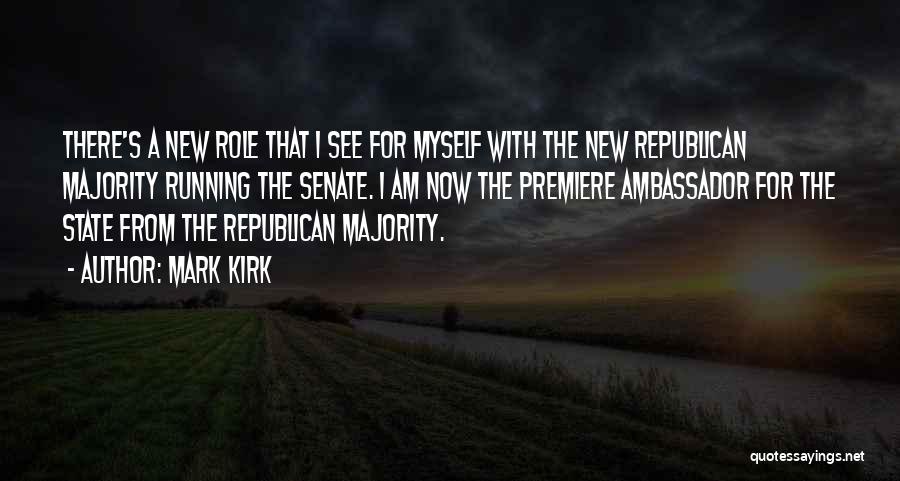 Mark Kirk Quotes: There's A New Role That I See For Myself With The New Republican Majority Running The Senate. I Am Now