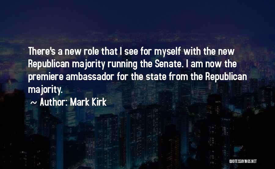 Mark Kirk Quotes: There's A New Role That I See For Myself With The New Republican Majority Running The Senate. I Am Now