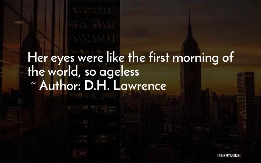 D.H. Lawrence Quotes: Her Eyes Were Like The First Morning Of The World, So Ageless